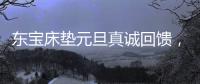 东宝床垫元旦真诚回馈	，为健康睡眠再出发