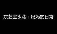 东艺宝水漆
：妈妈的日常“唠叨”，让爱延续