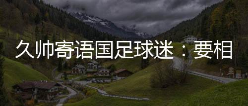 中国队一直对我保持信任