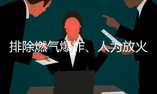 起火原因排除燃气爆炸
