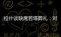 拉什谈缺席若塔葬礼
�：对他的离去深感悲痛；我的兄弟上周去世