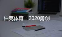 柏克体育�：2020勇创新佳绩 2021扬帆再起航
