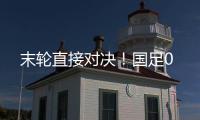 末轮直接对决！国足0