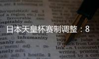 日本天皇杯赛制调整
：88支参赛队缩减至50队
