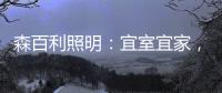 森百利照明：宜室宜家
，款款经典且出类拔萃