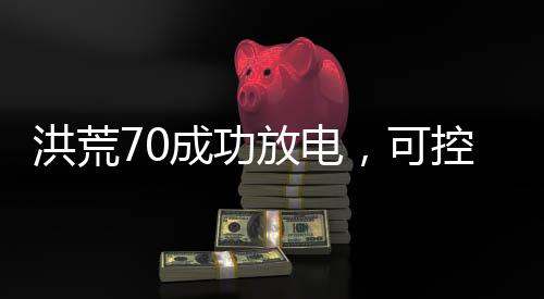 并成功获得第一等离子体