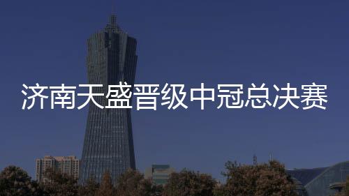 济南晋级击更我们肯定要努力