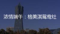 浓情端午
：格美淇鸳鸯灶
，制“灶”美味!