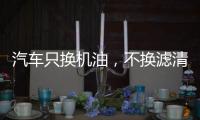 汽车只换机油，不换滤清器，有啥后果?