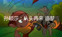 孙颖莎：从头再来 追梦不止