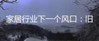 家居行业下一个风口
：旧房改造
