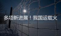 多项新进展
！我国运载火箭发动机研制捷报频传