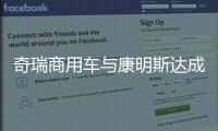 奇瑞商用车与康明斯达成战略合作，超级重卡“凤凰系列”全球首发