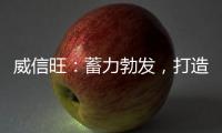 威信旺
：蓄力勃发，打造中国家居五金领军品牌