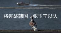 将迎战韩国，张玉宁以队长身份代表国足首发出战