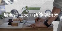 展会第三天	，智能健康床垫益脉通，热度不减!