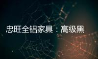 忠旺全铝家具：高级黑 独特的吸引力法则