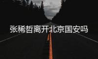 张稀哲离开北京国安吗
