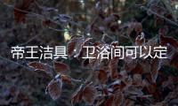 帝王洁具
：卫浴间可以定制吗?