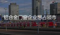 铝合金门窗企业想占领市场�，须建立更好的销售渠道