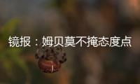 镜报�：姆贝莫不掩态度点赞约罗训练照 布伦特福德仍要价6000万镑