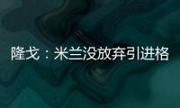 隆戈
：米兰没放弃引进格拉�，2500万欧可以成交&马竞和维拉也有意