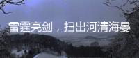 雷霆亮剑
，扫出河清海晏、朗朗乾坤
！