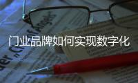 门业品牌如何实现数字化变革安全落地?