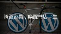 腾圣家具	
，唤醒书店“生命力”	，打造精神生活的美好栖息地