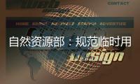自然资源部
：规范临时用地 “用多少、恢复多少”