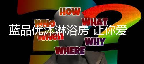 蓝品优沐淋浴房