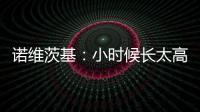 诺维茨基：小时候长太高并不有趣 以前喜欢打网球&后面迷上了篮球