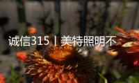 诚信315丨美特照明不说空话，只干实事