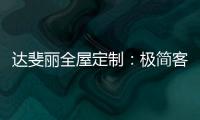 达斐丽全屋定制：极简客厅设计 体验真正的温柔