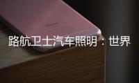 路航卫士汽车照明：世界那么大 我们一起去看看