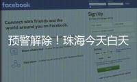 预警解除！珠海今天白天多云有阳光