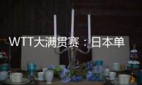 WTT大满贯赛：日本单打11胜3负！伊藤美诚大逆转，张本兄妹晋级