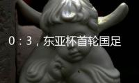 0：3	，东亚杯首轮国足不敌韩国