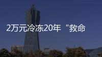 2万元冷冻20年“救命种子”	， 自存脐带血是不是“智商税”