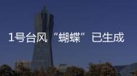 1号台风“蝴蝶”已生成
！预测路径、登陆地点、对广东的影响→